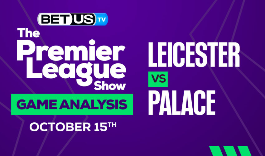 Leicester City FC vs Crystal Palace FC: Picks & Preview 10/15/2022