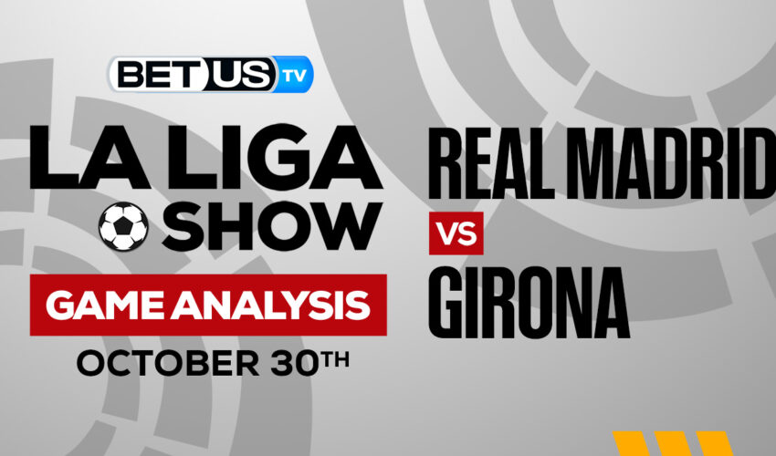 Real Madrid CF vs Girona FC: Picks & Preview 10/29/2022