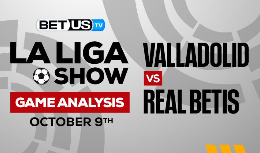 Real Valladolid CF vs Real Betis Balompié: Picks & Preview 10/09/2022