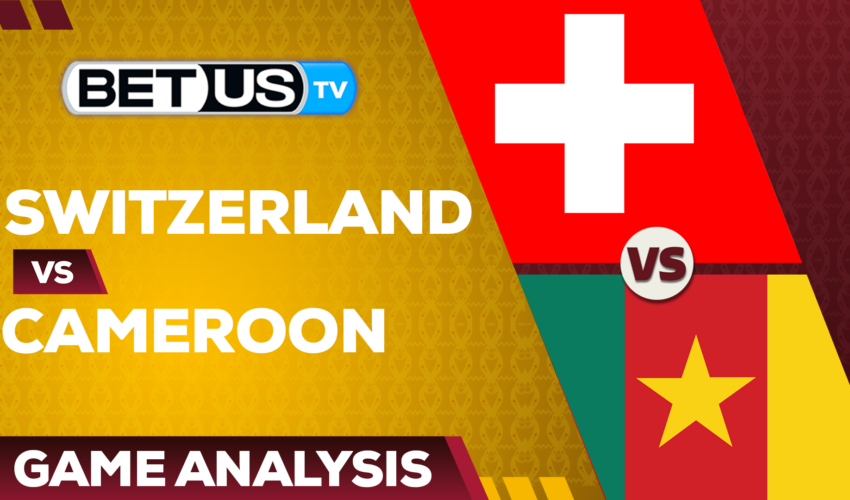 Switzerland vs Cameroon: Predictions & Preview 11/24/2022