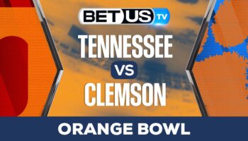 Orange Bowl: Tennessee vs Clemson: Preview & Predictions 12/30/2022