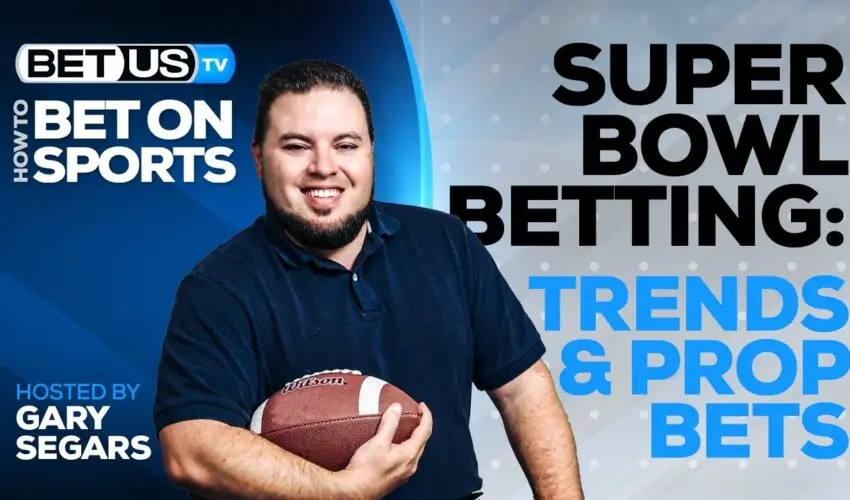 Super Bowl Betting Trends & Prop Bets!