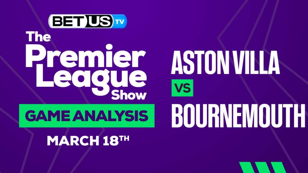 Aston Villa vs Bournemouth: Preview & Analysis 03/18/2023