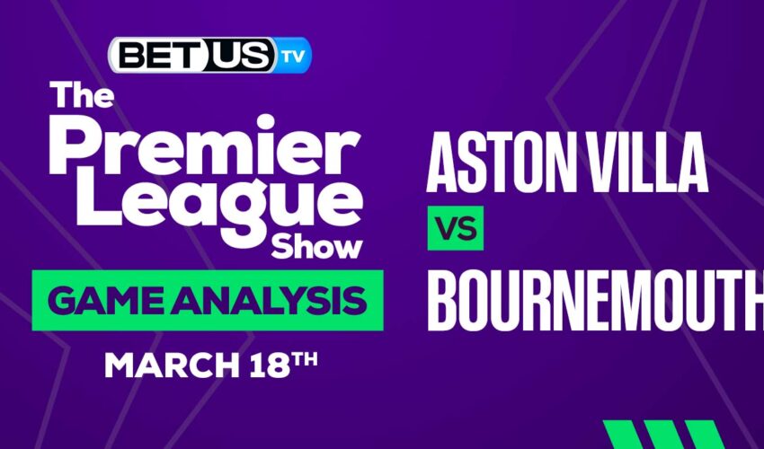 Aston Villa vs Bournemouth: Preview & Analysis 03/18/2023