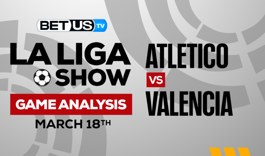 Atletico de Madrid vs Valencia CF: Analysis & Picks 3/18/2023