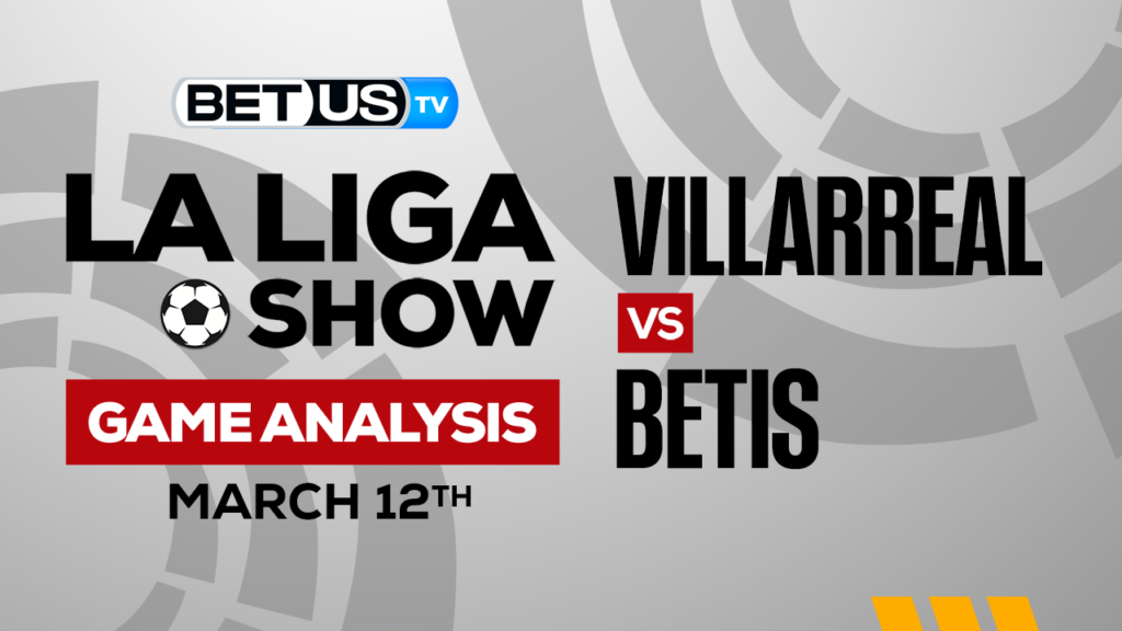 Villarreal vs Real Betis: Predictions & Preview 3/12/2023