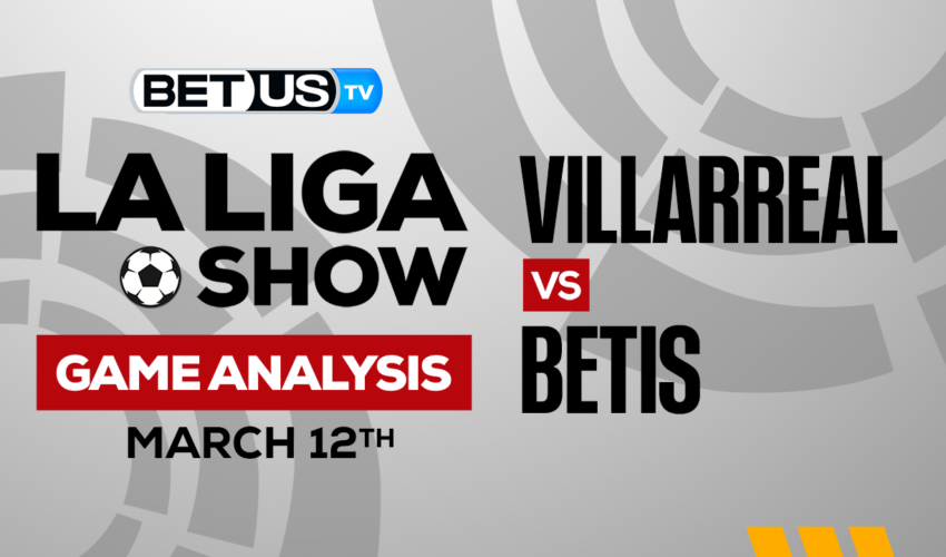 Villarreal CF vs Real Betis Balompié: Predictions & Preview 3/12/2023