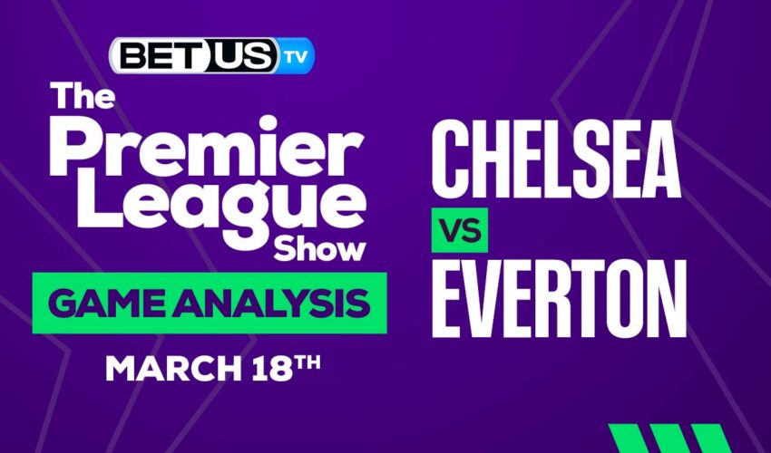 Chelsea vs Everton: Picks & Preview 03/18/2023