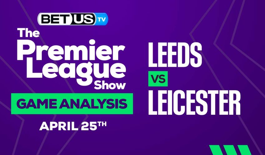 Leeds vs Leicester City: Preview & Predictions 04/25/2023