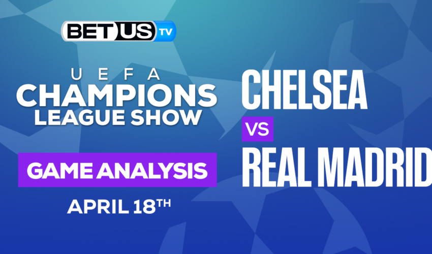 Chelsea vs Real Madrid: Preview & Picks 04/18/2023