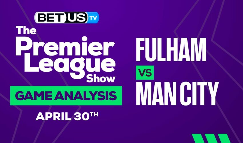 Fulham vs Manchester City: Picks & Preview 04/30/2023
