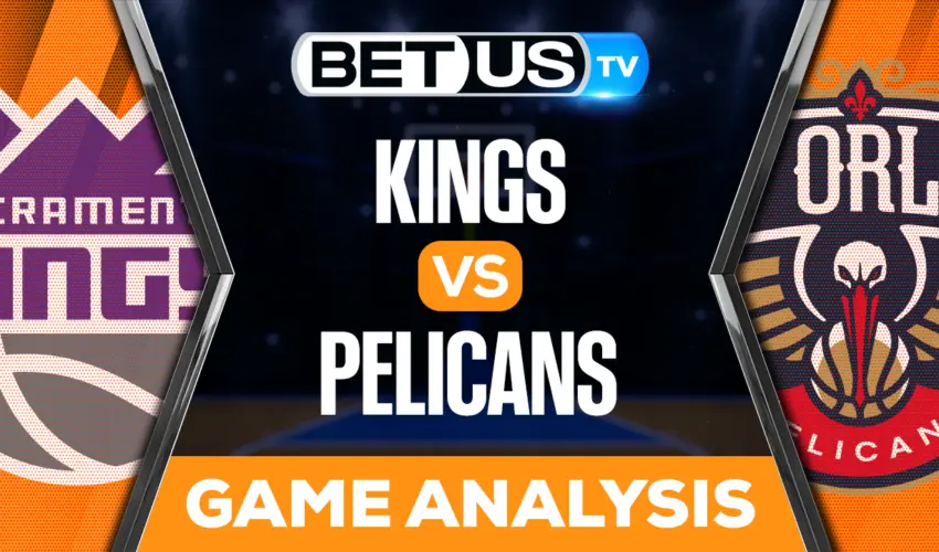 Sacramento Kings vs New Orleans Pelicans: Analysis & Picks 4/04/2023