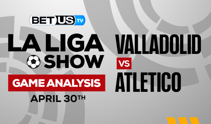 Real Valladolid CF vs Atletico de Madrid: Picks & Preview 4/30/2023