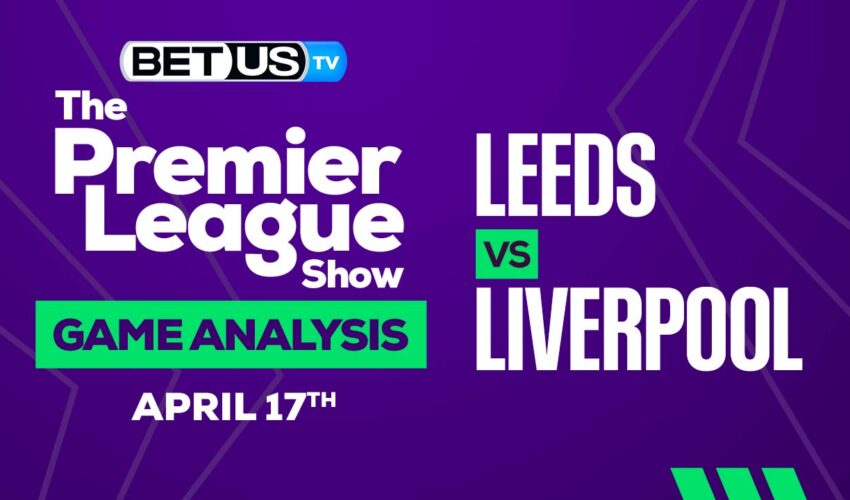 Leeds vs Liverpool: Preview & Analysis 04/17/2023