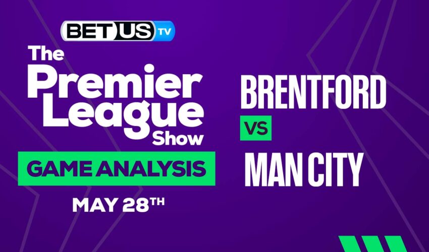 Brentford vs Manchester City: Predictions & Picks 05/28/2023