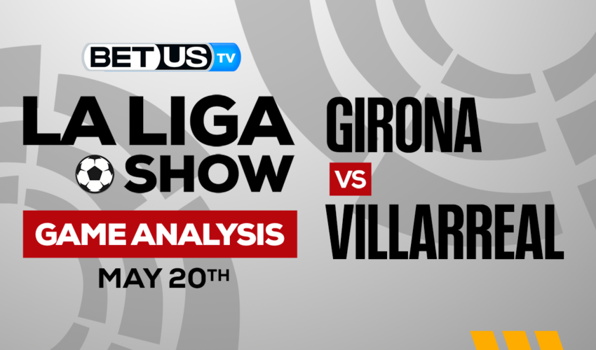Girona FC vs Villarreal CF: Picks & Predictions 5/20/2023