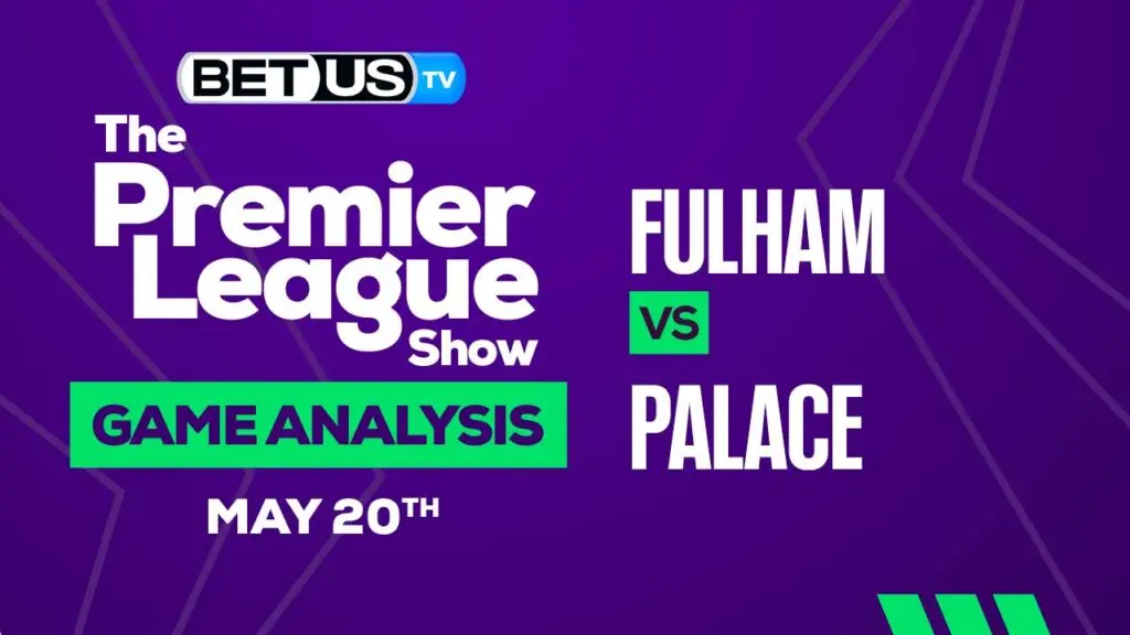 Fulham vs Crystal Palace: Predictions & Picks 05/20/2023