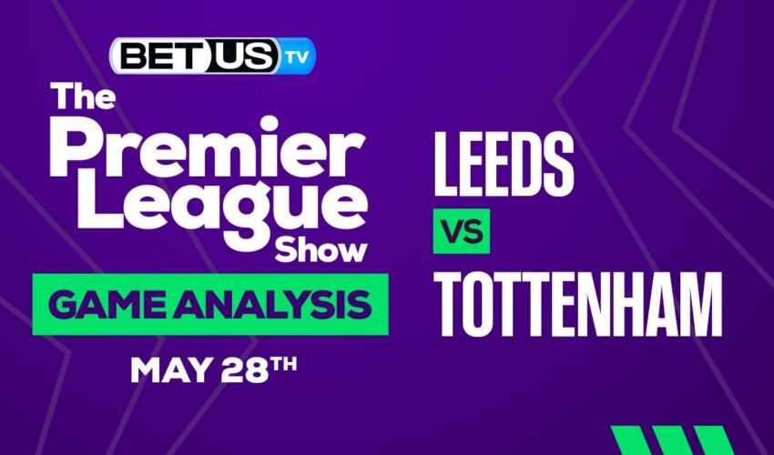 Leeds vs Tottenham: Preview & Picks 05/28/2023