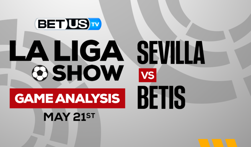 Sevilla vs Betis: Picks & Preview 05/21/2023