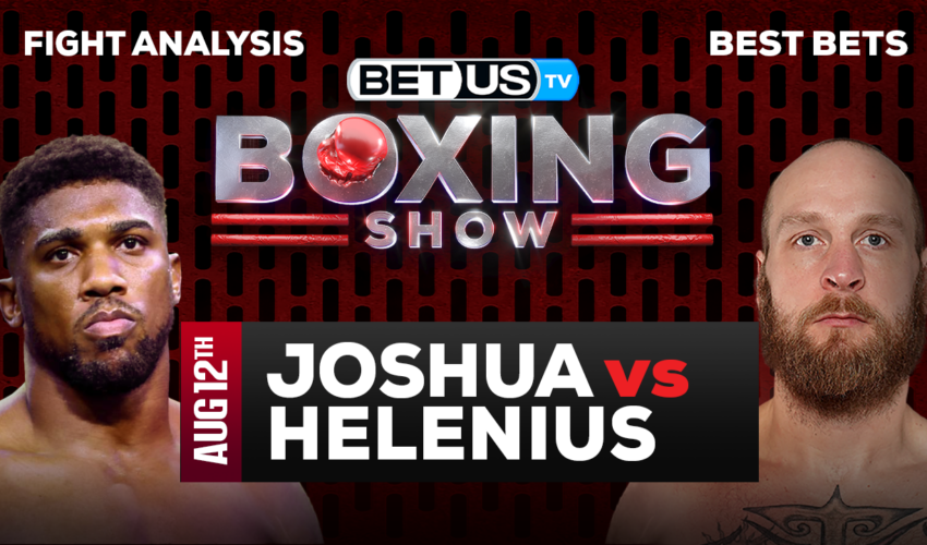 Preview & Picks: Anthony Joshua vs Robert Helenius 8/12/2023