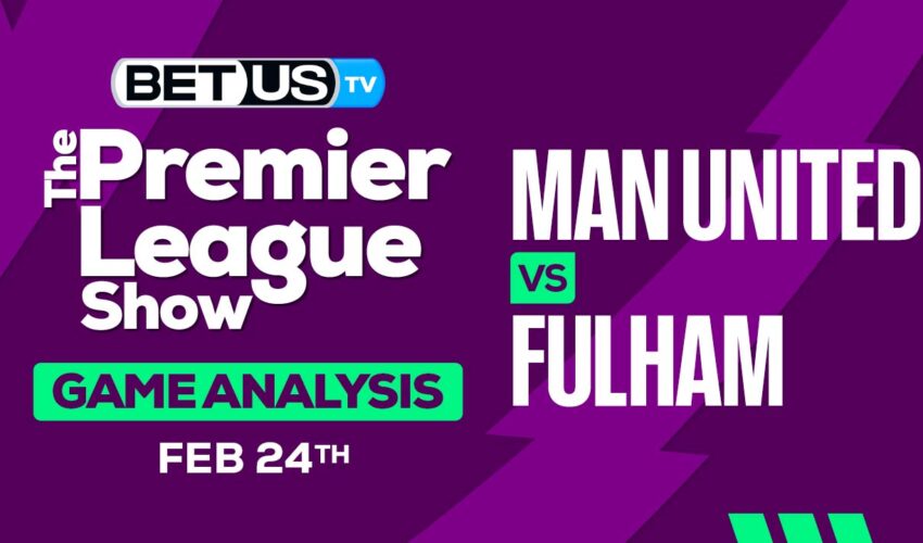 Predictions and Analysis: Man United vs Fulham Feb 24, 2024