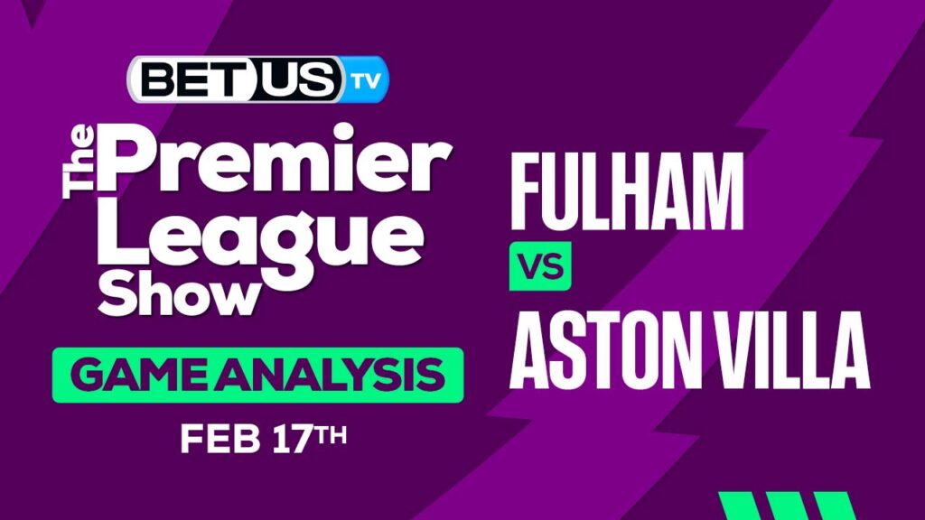 Predictions and Analysis: Fulham vs Aston Villa Feb 17, 2024