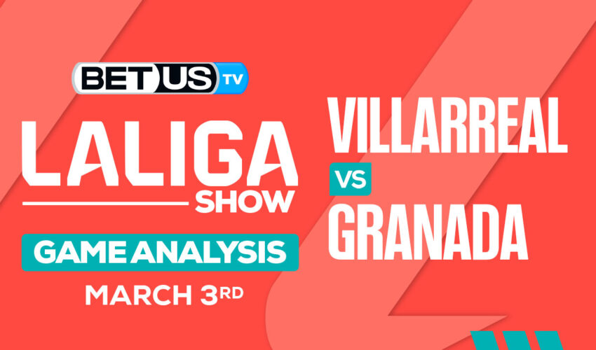 Predictions and Analysis: Villarreal vs Granada Mar 03, 2024