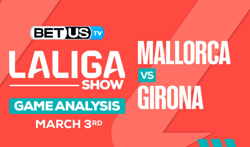 Predictions and Analysis: Mallorca vs Girona Mar 03, 2024