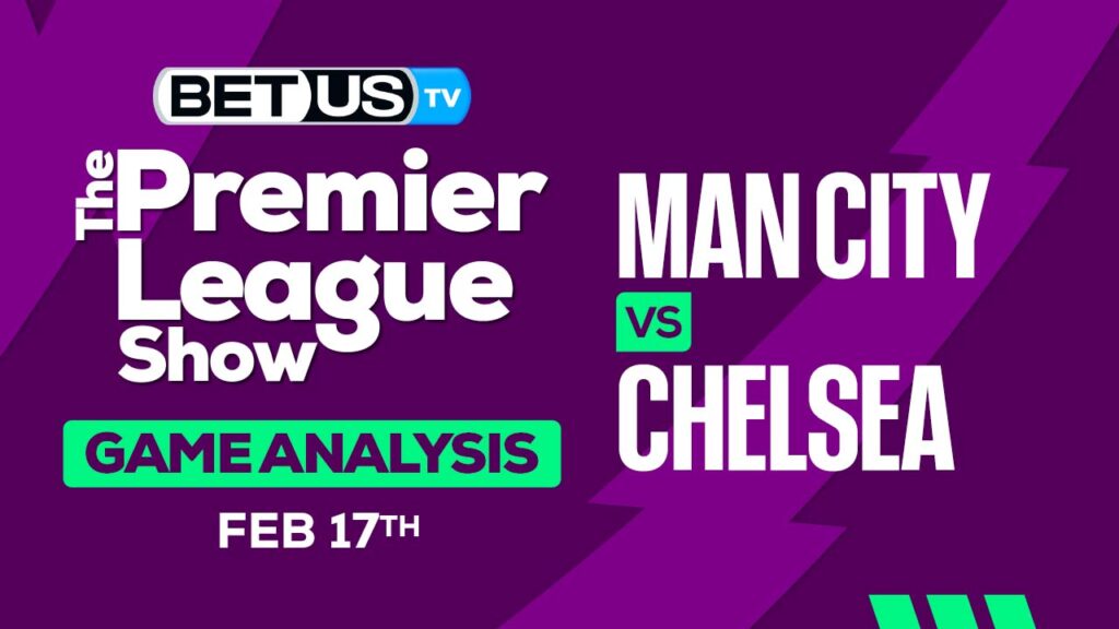 Predictions and Analysis: Man City vs Chelsea Feb 17, 2024