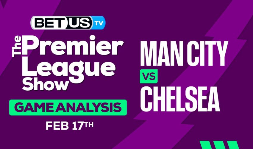 Predictions and Analysis: Man City vs Chelsea Feb 17, 2024