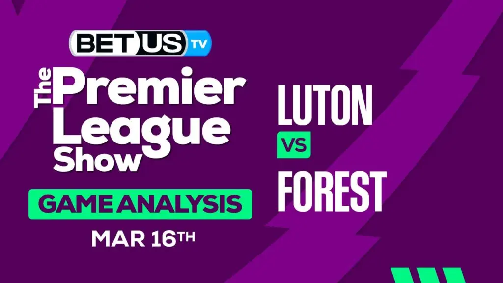 Predictions and Analysis: Luton vs Forest Mar 16, 2024