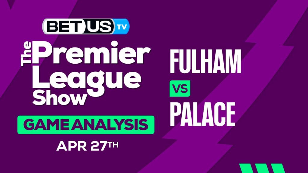 Prediction and Analysis: Fulham vs Crystal Palace April 27, 2024