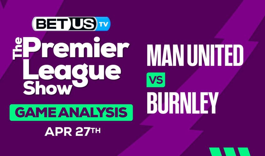 Prediction and Analysis: Man United vs Burnley April 27, 2024
