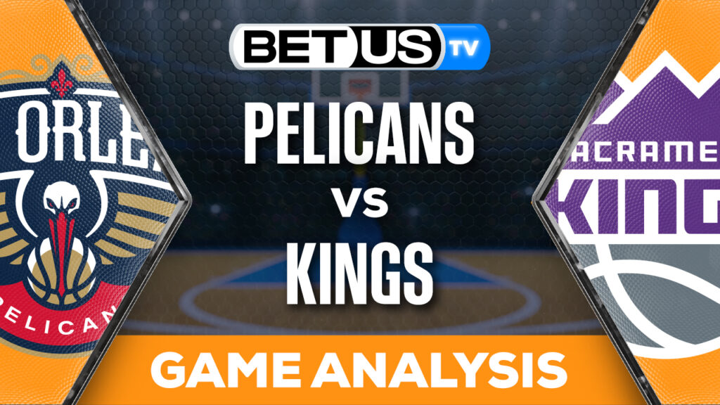 Prediction and Analysis: Pelicans vs Kings April 11, 2024