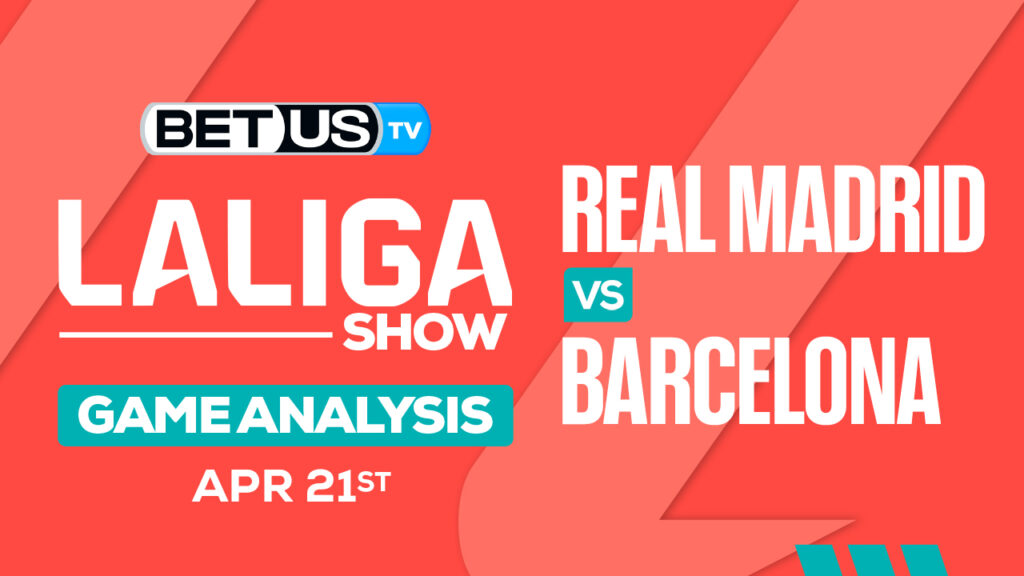 Prediction and Analysis: Real Madrid vs Barcelona April 21, 2024