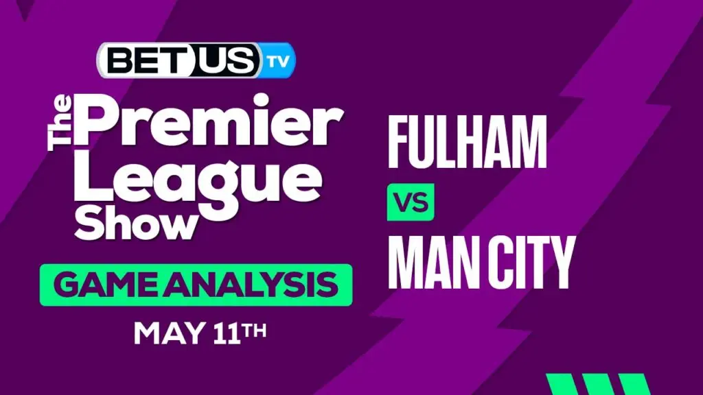 Prediction and Analysis: Fulham vs Man City May11, 2024