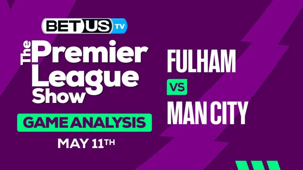 Prediction and Analysis: Fulham vs Man City May 11, 2024
