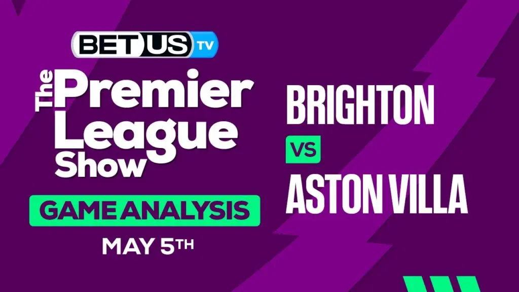 Prediction and Analysis: Brighton vs Aston Villa May 05, 2024