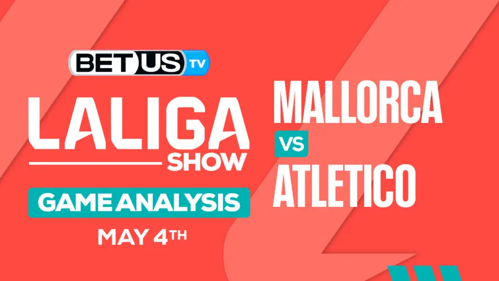 Predictions and Analysis: Mallorca vs Atletico May 04, 2024