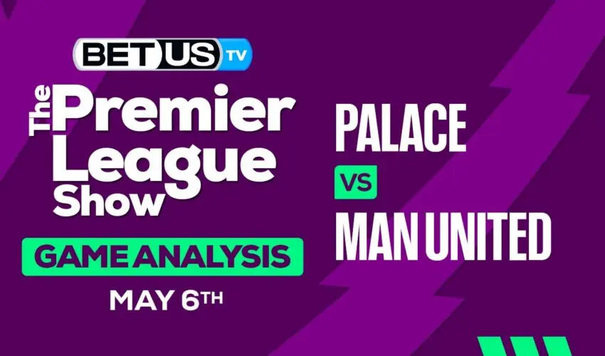 Predictions and Analysis: Crystal Palace vs Man United May 06, 2024
