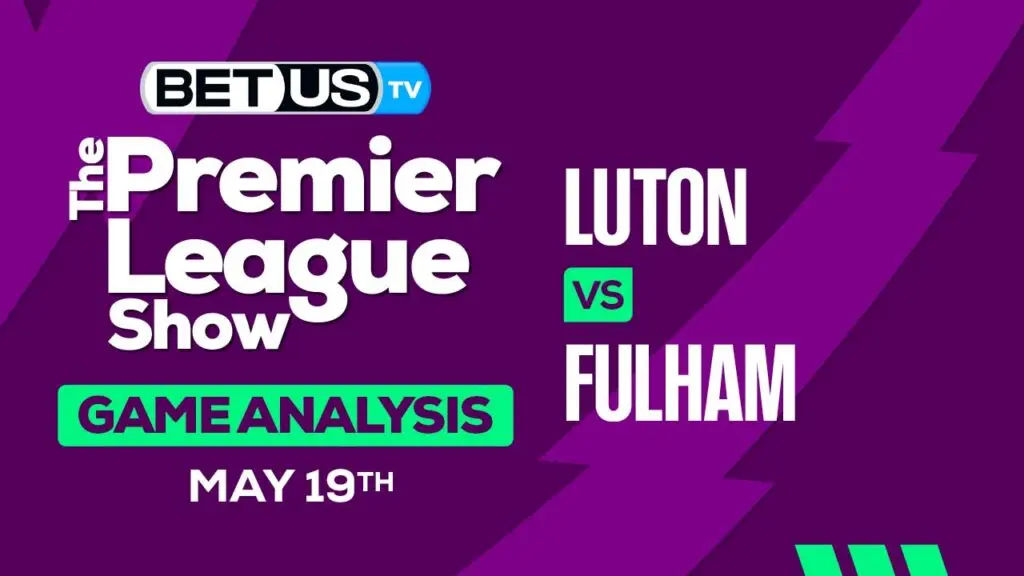 Prediction and Analysis: Luton vs Fulham May 19, 2024