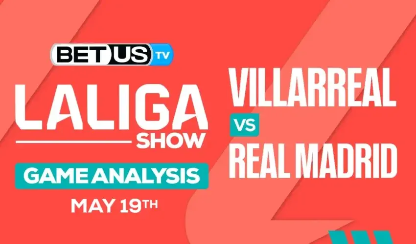 Prediction and Analysis: Villarreal vs Real Madrid May 19, 2024