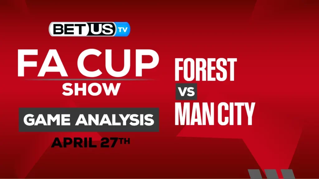 Forest vs Man City: FA Cup Expert Prediction, Free Picks and Best Bets April 27