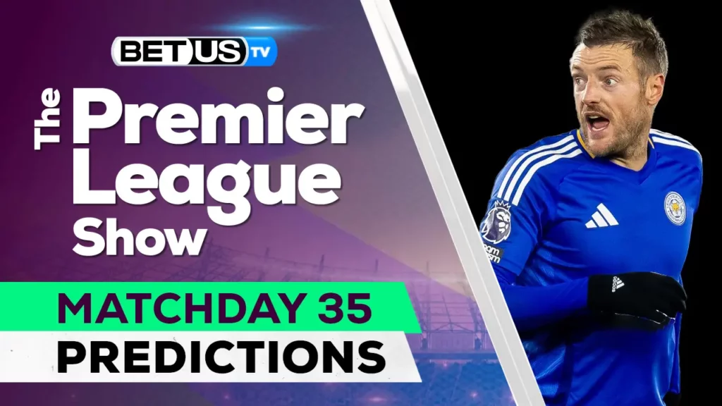 Premier League Picks Matchday 35, Odds, Soccer Predictions &#038; Free Tips